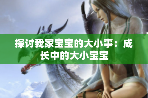 探討我家寶寶的大小事：成長中的大小寶寶