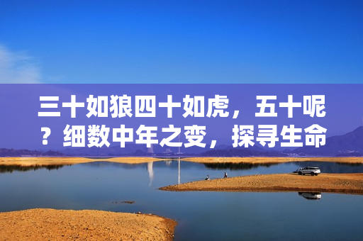 三十如狼四十如虎，五十呢？細(xì)數(shù)中年之變，探尋生命新高度