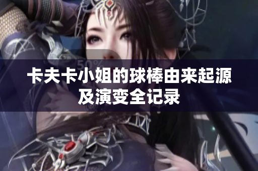 卡夫卡小姐的球棒由來(lái)起源及演變?nèi)涗? title=