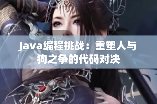 Java編程挑戰(zhàn)：重塑人與狗之爭的代碼對決