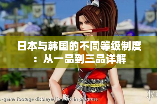 日本與韓國(guó)的不同等級(jí)制度：從一品到三品詳解