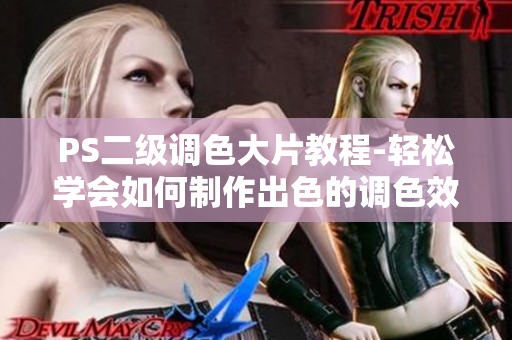 PS二級調(diào)色大片教程-輕松學(xué)會如何制作出色的調(diào)色效果