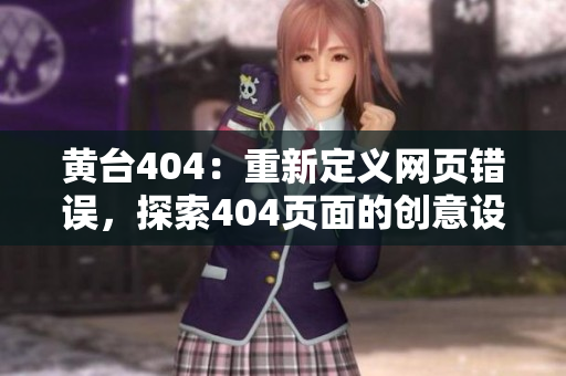 黃臺404：重新定義網頁錯誤，探索404頁面的創(chuàng)意設計與用戶體驗優(yōu)化