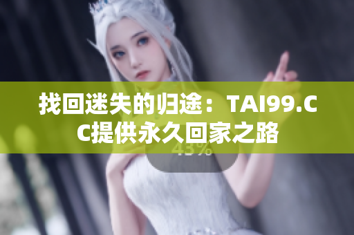 找回迷失的歸途：TAI99.CC提供永久回家之路
