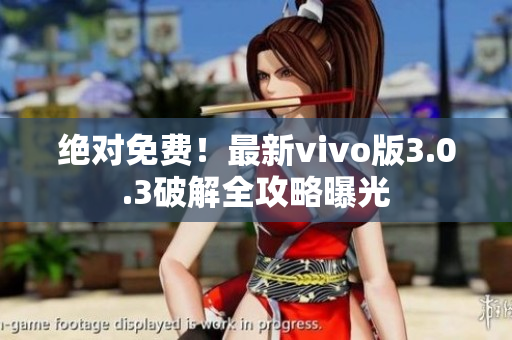 絕對(duì)免費(fèi)！最新vivo版3.0.3破解全攻略曝光