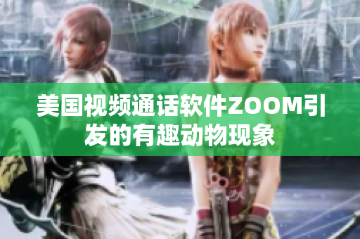 美國(guó)視頻通話軟件ZOOM引發(fā)的有趣動(dòng)物現(xiàn)象