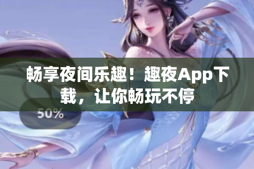暢享夜間樂趣！趣夜App下載，讓你暢玩不停