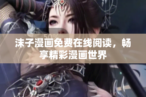 沫子漫畫免費在線閱讀，暢享精彩漫畫世界
