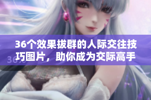 36個效果拔群的人際交往技巧圖片，助你成為交際高手