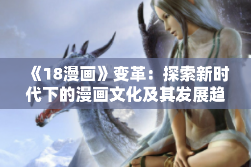 《18漫畫》變革：探索新時代下的漫畫文化及其發(fā)展趨勢