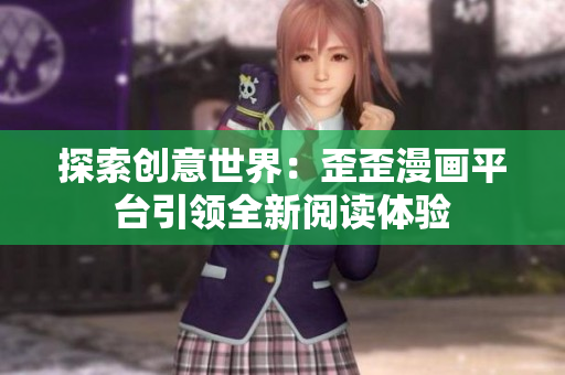 探索創(chuàng)意世界：歪歪漫畫平臺引領(lǐng)全新閱讀體驗