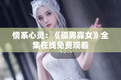 情系心靈：《孤男寡女》全集在線免費(fèi)觀看