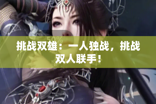 挑戰(zhàn)雙雄：一人獨戰(zhàn)，挑戰(zhàn)雙人聯(lián)手！