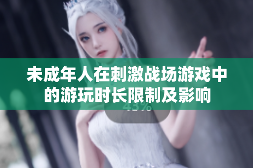 未成年人在刺激戰(zhàn)場游戲中的游玩時長限制及影響