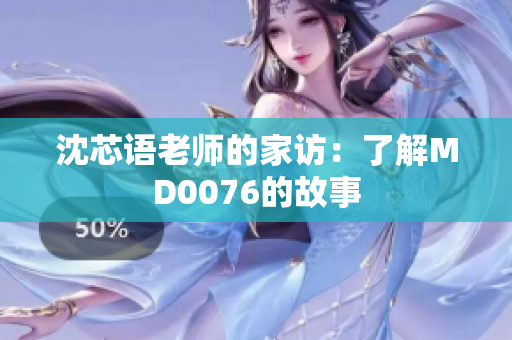 沈芯語老師的家訪：了解MD0076的故事
