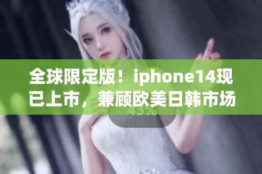 全球限定版！iphone14現(xiàn)已上市，兼顧歐美日韓市場特色，驚艷亮相！