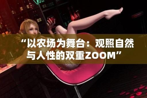 “以農(nóng)場為舞臺：觀照自然與人性的雙重ZOOM”