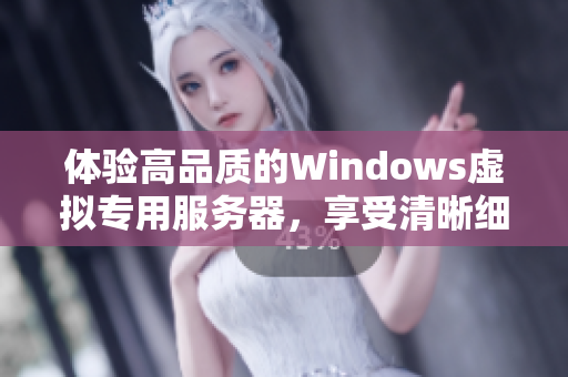 體驗高品質的Windows虛擬專用服務器，享受清晰細膩的運行體驗