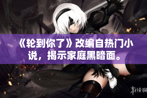 《輪到你了》改編自熱門小說，揭示家庭黑暗面。