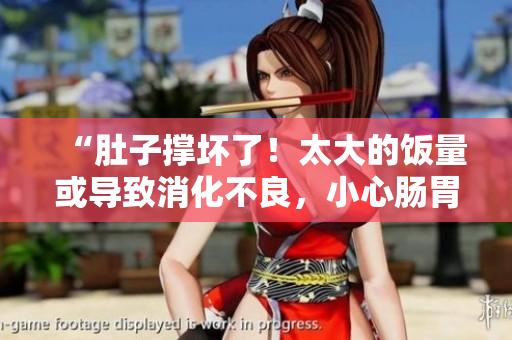 “肚子撐壞了！太大的飯量或?qū)е孪涣迹⌒哪c胃健康受損！”