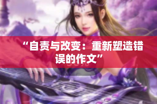 “自責(zé)與改變：重新塑造錯誤的作文”