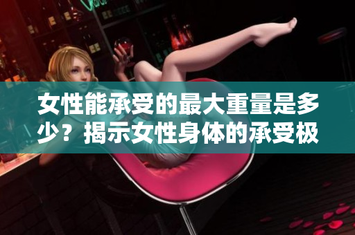 女性能承受的最大重量是多少？揭示女性身體的承受極限