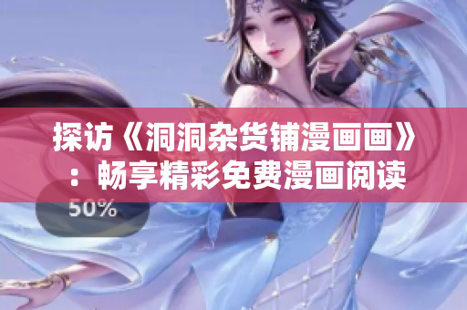探訪《洞洞雜貨鋪漫畫畫》：暢享精彩免費(fèi)漫畫閱讀