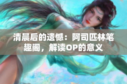 清晨后的遺憾：阿司匹林筆趣閣，解讀OP的意義
