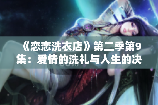 《戀戀洗衣店》第二季第9集：愛情的洗禮與人生的決擇
