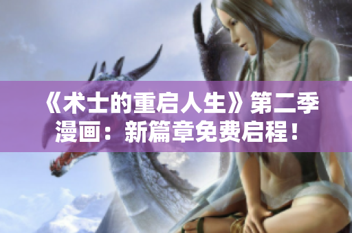 《術(shù)士的重啟人生》第二季漫畫：新篇章免費啟程！