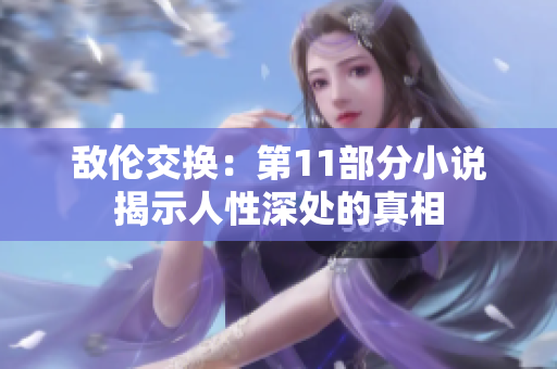 敵倫交換：第11部分小說揭示人性深處的真相