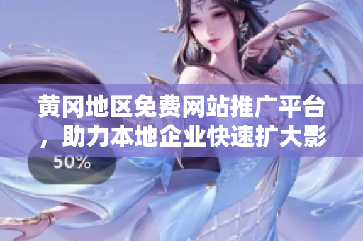 黃岡地區(qū)免費(fèi)網(wǎng)站推廣平臺，助力本地企業(yè)快速擴(kuò)大影響力