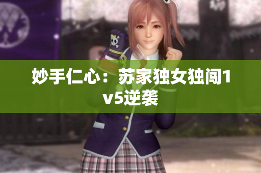 妙手仁心：蘇家獨(dú)女獨(dú)闖1v5逆襲
