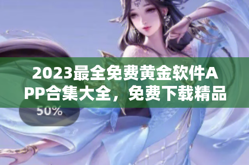 2023最全免費(fèi)黃金軟件APP合集大全，免費(fèi)下載精品應(yīng)用推薦