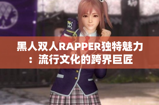 黑人雙人RAPPER獨(dú)特魅力：流行文化的跨界巨匠