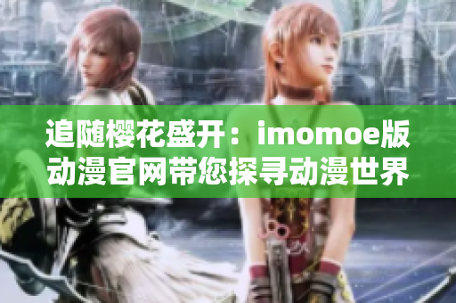 追隨櫻花盛開：imomoe版動漫官網(wǎng)帶您探尋動漫世界