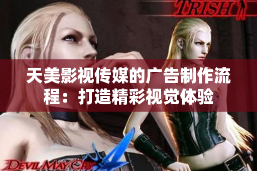 天美影視傳媒的廣告制作流程：打造精彩視覺體驗