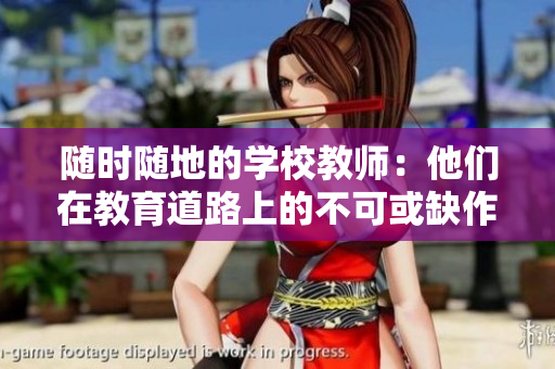 隨時隨地的學(xué)校教師：他們在教育道路上的不可或缺作用