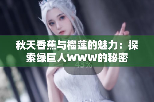 秋天香蕉與榴蓮的魅力：探索綠巨人WWW的秘密