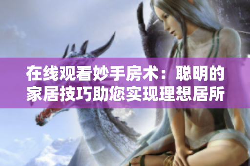 在線觀看妙手房術(shù)：聰明的家居技巧助您實(shí)現(xiàn)理想居所
