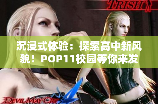 沉浸式體驗(yàn)：探索高中新風(fēng)貌！POP11校園等你來發(fā)現(xiàn)