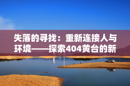 失落的尋找：重新連接人與環(huán)境——探索404黃臺(tái)的新生活
