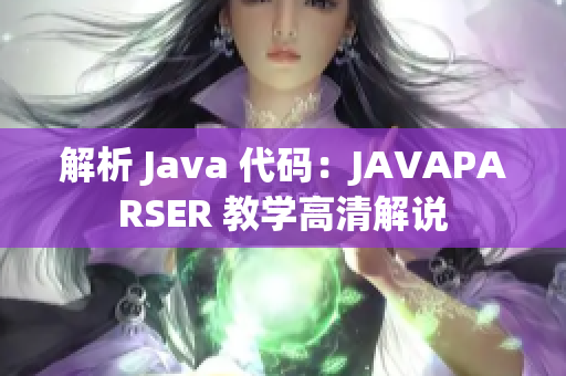 解析 Java 代碼：JAVAPARSER 教學(xué)高清解說(shuō)