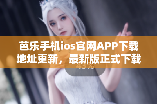 芭樂(lè)手機(jī)ios官網(wǎng)APP下載地址更新，最新版正式下載通道現(xiàn)已開(kāi)啟