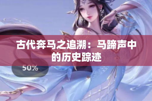 古代奔馬之追溯：馬蹄聲中的歷史蹤跡
