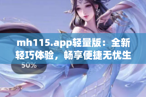 mh115.app輕量版：全新輕巧體驗，暢享便捷無憂生活