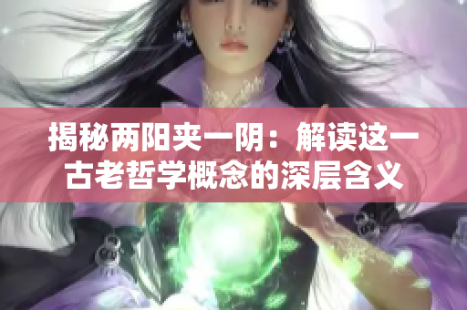 揭秘兩陽(yáng)夾一陰：解讀這一古老哲學(xué)概念的深層含義