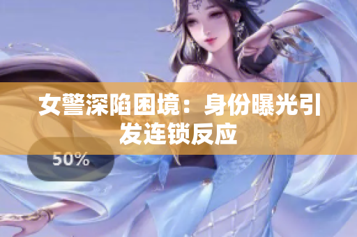 女警深陷困境：身份曝光引發(fā)連鎖反應(yīng)