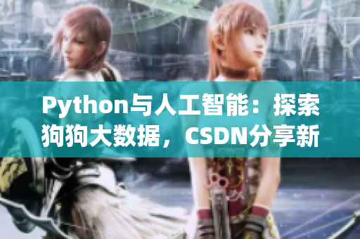 Python與人工智能：探索狗狗大數(shù)據(jù)，CSDN分享新視角