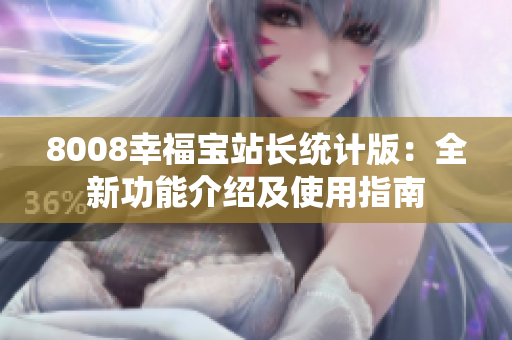 8008幸福寶站長(zhǎng)統(tǒng)計(jì)版：全新功能介紹及使用指南